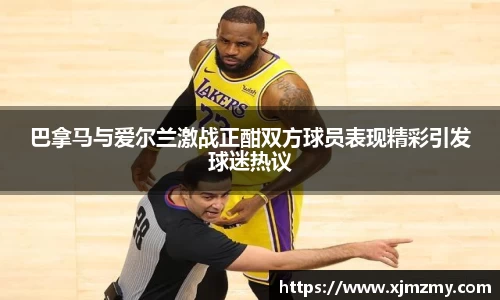 巴拿马与爱尔兰激战正酣双方球员表现精彩引发球迷热议