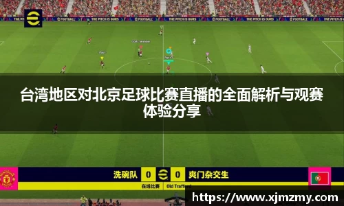 台湾地区对北京足球比赛直播的全面解析与观赛体验分享