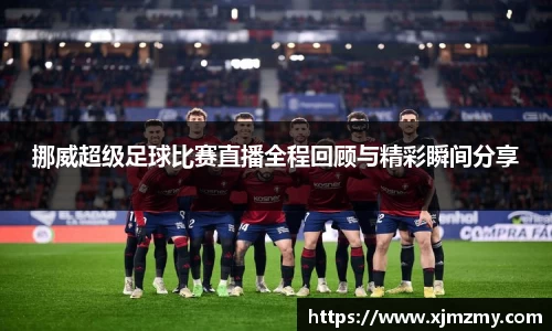 挪威超级足球比赛直播全程回顾与精彩瞬间分享