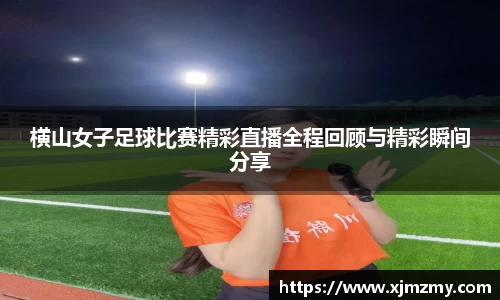横山女子足球比赛精彩直播全程回顾与精彩瞬间分享