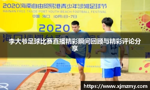 李大爷足球比赛直播精彩瞬间回顾与精彩评论分享