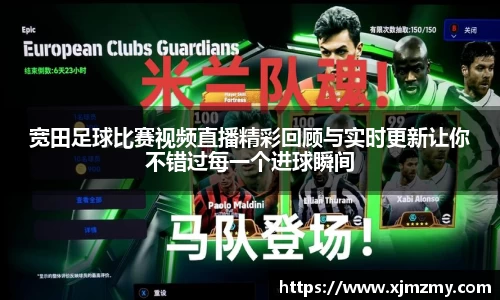 宽田足球比赛视频直播精彩回顾与实时更新让你不错过每一个进球瞬间